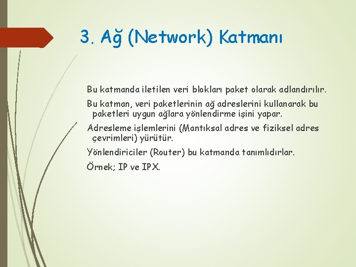 3. Ağ (Network) Katmanı Bu katmanda iletilen veri blokları paket olarak adlandırılır. Bu katman,