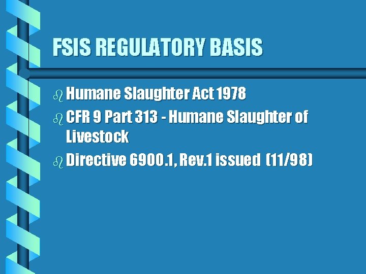 FSIS REGULATORY BASIS b Humane Slaughter Act 1978 b CFR 9 Part 313 -