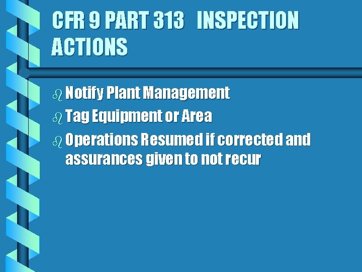 CFR 9 PART 313 INSPECTION ACTIONS b Notify Plant Management b Tag Equipment or