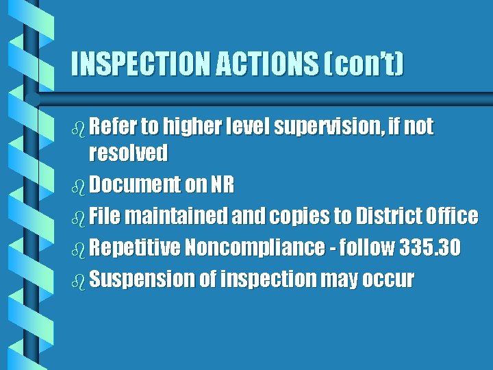 INSPECTION ACTIONS (con’t) b Refer to higher level supervision, if not resolved b Document