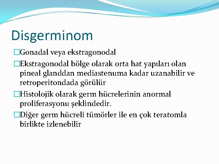 Disgerminom �Gonadal veya ekstragonodal �Ekstragonodal bölge olarak orta hat yapıları olan pineal glanddan mediastenuma