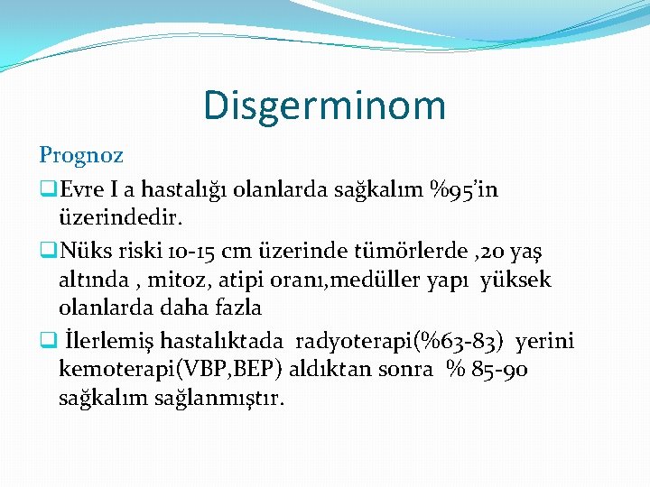 Disgerminom Prognoz q. Evre I a hastalığı olanlarda sağkalım %95’in üzerindedir. q. Nüks riski