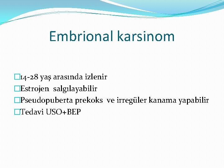 Embrional karsinom � 14 -28 yaş arasında izlenir �Estrojen salgılayabilir �Pseudopuberta prekoks ve irregüler