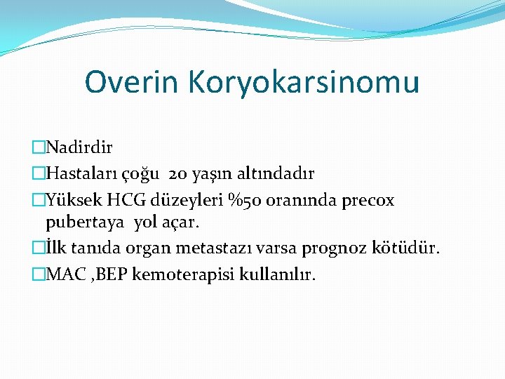 Overin Koryokarsinomu �Nadirdir �Hastaları çoğu 20 yaşın altındadır �Yüksek HCG düzeyleri %50 oranında precox