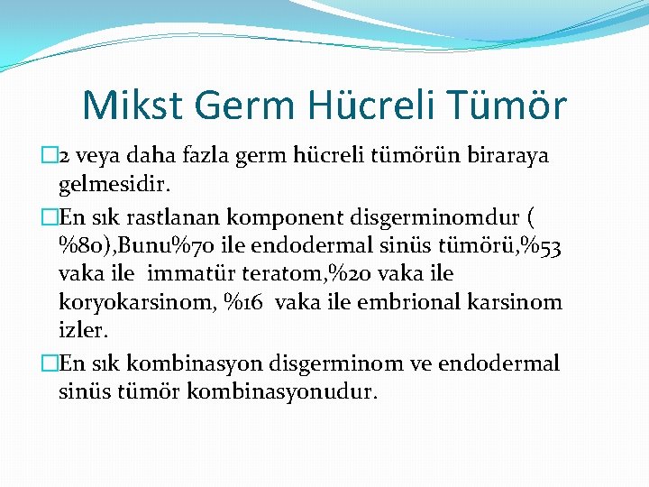 Mikst Germ Hücreli Tümör � 2 veya daha fazla germ hücreli tümörün biraraya gelmesidir.
