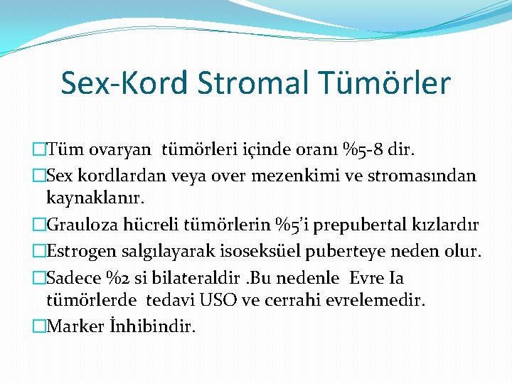 Sex-Kord Stromal Tümörler �Tüm ovaryan tümörleri içinde oranı %5 -8 dir. �Sex kordlardan veya