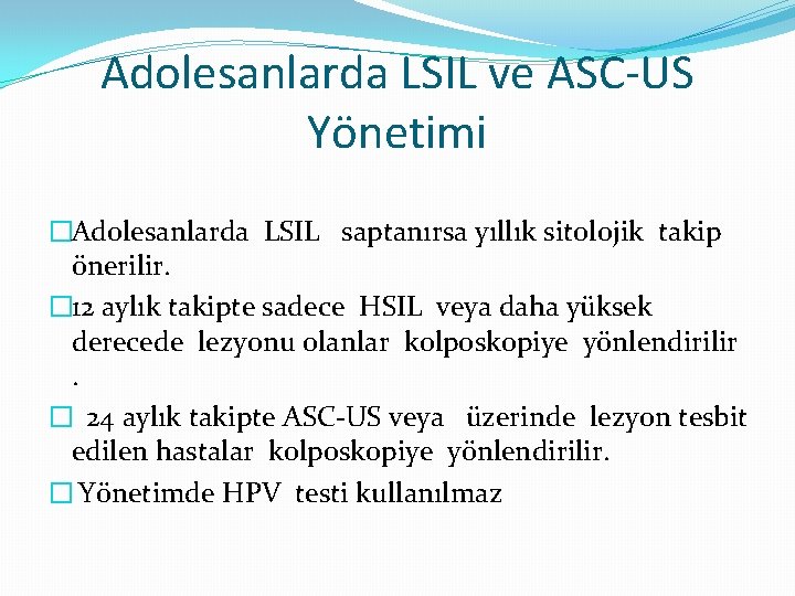 Adolesanlarda LSIL ve ASC-US Yönetimi �Adolesanlarda LSIL saptanırsa yıllık sitolojik takip önerilir. � 12