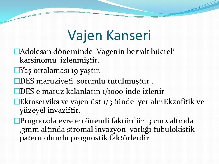 Vajen Kanseri �Adolesan döneminde Vagenin berrak hücreli karsinomu izlenmiştir. �Yaş ortalaması 19 yaştır. �DES