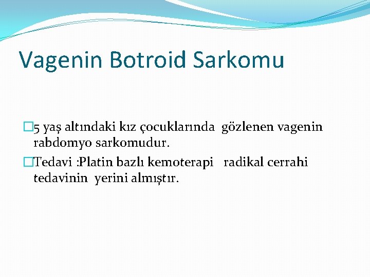 Vagenin Botroid Sarkomu � 5 yaş altındaki kız çocuklarında gözlenen vagenin rabdomyo sarkomudur. �Tedavi