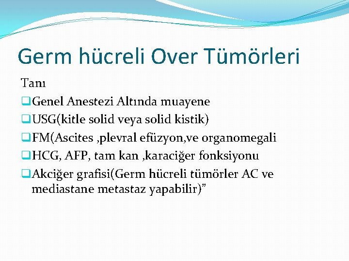 Germ hücreli Over Tümörleri Tanı q. Genel Anestezi Altında muayene q. USG(kitle solid veya