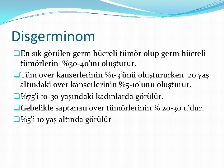 Disgerminom q. En sık görülen germ hücreli tümör olup germ hücreli tümörlerin %30 -40’ını