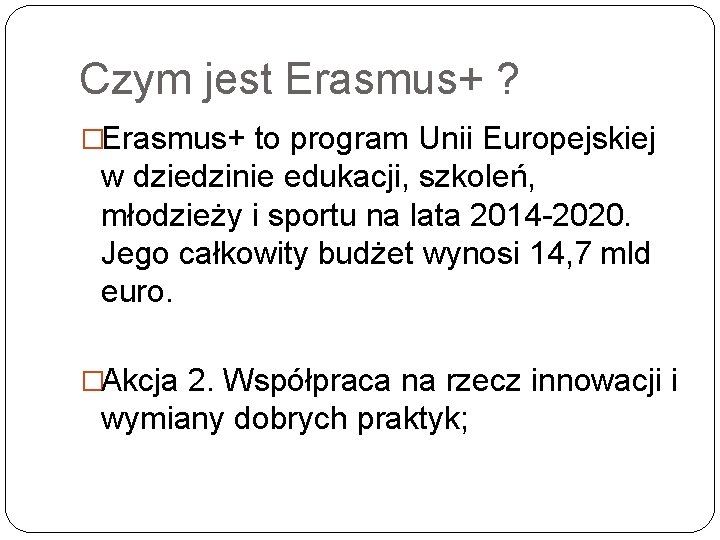 Czym jest Erasmus+ ? �Erasmus+ to program Unii Europejskiej w dziedzinie edukacji, szkoleń, młodzieży