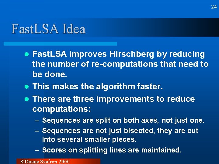 24 Fast. LSA Idea Fast. LSA improves Hirschberg by reducing the number of re-computations 24 Fast. LSA Idea Fast. LSA improves Hirschberg by reducing the number of re-computations