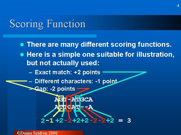 4 Scoring Function There are many different scoring functions. l Here is a simple