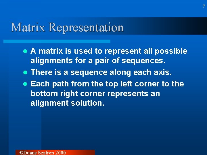 7 Matrix Representation A matrix is used to represent all possible alignments for a