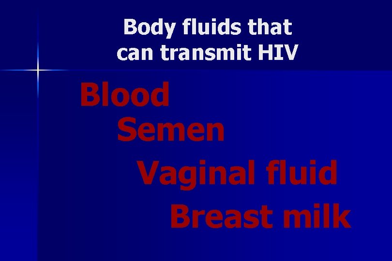Body fluids that can transmit HIV Blood Semen Vaginal fluid Breast milk 