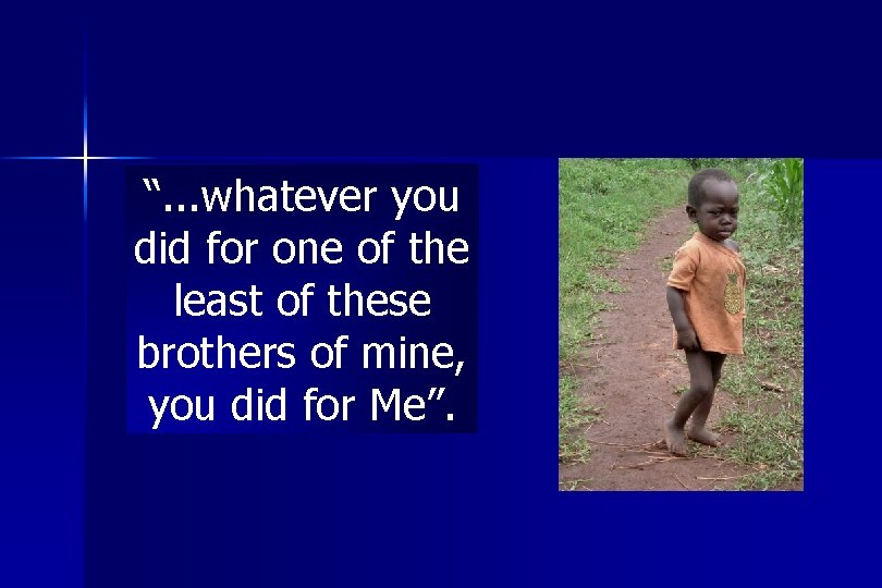 “. . . whatever you did for one of the least of these brothers