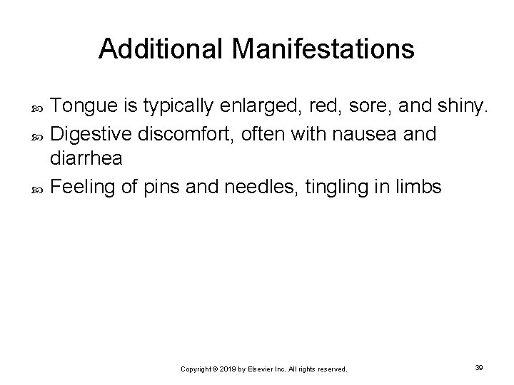 Additional Manifestations Tongue is typically enlarged, red, sore, and shiny. Digestive discomfort, often with
