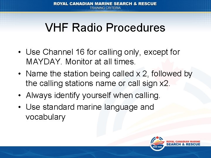 VHF Radio Procedures • Use Channel 16 for calling only, except for MAYDAY. Monitor
