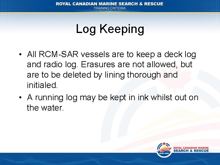 Log Keeping • All RCM-SAR vessels are to keep a deck log and radio