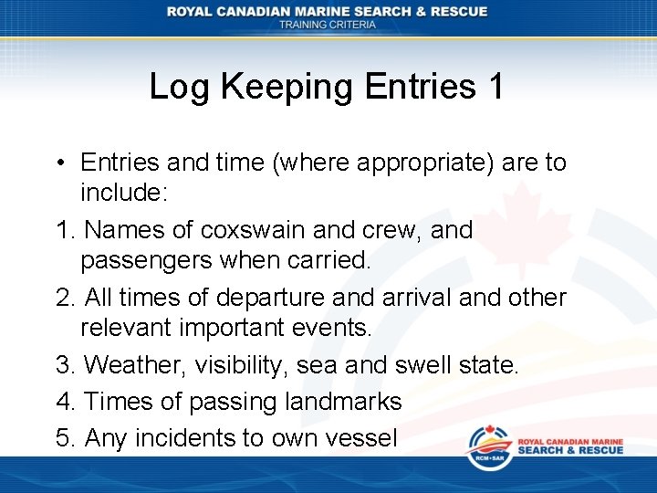 Log Keeping Entries 1 • Entries and time (where appropriate) are to include: 1.