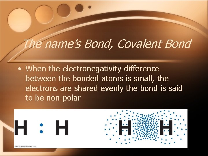 The name’s Bond, Covalent Bond • When the electronegativity difference between the bonded atoms