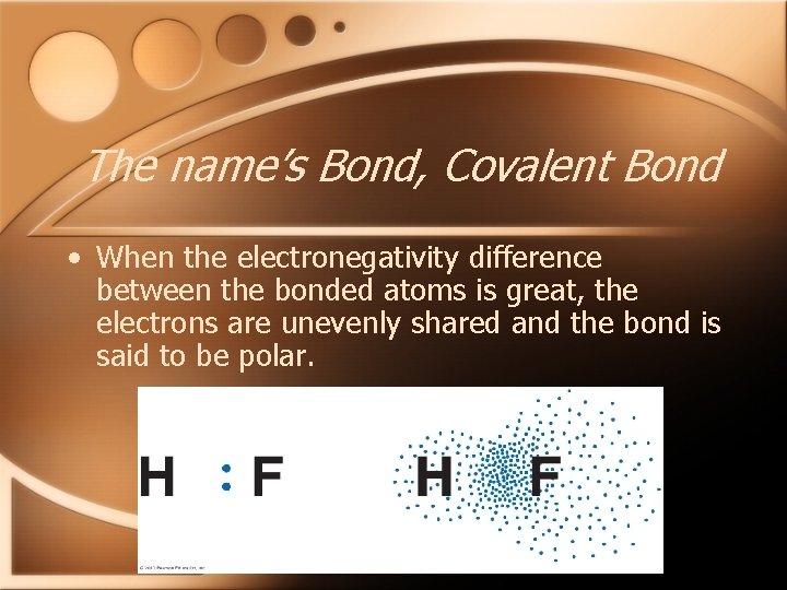 The name’s Bond, Covalent Bond • When the electronegativity difference between the bonded atoms