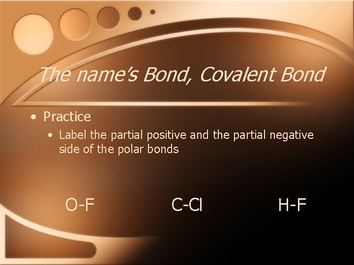 The name’s Bond, Covalent Bond • Practice • Label the partial positive and the