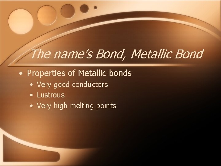 The name’s Bond, Metallic Bond • Properties of Metallic bonds • Very good conductors