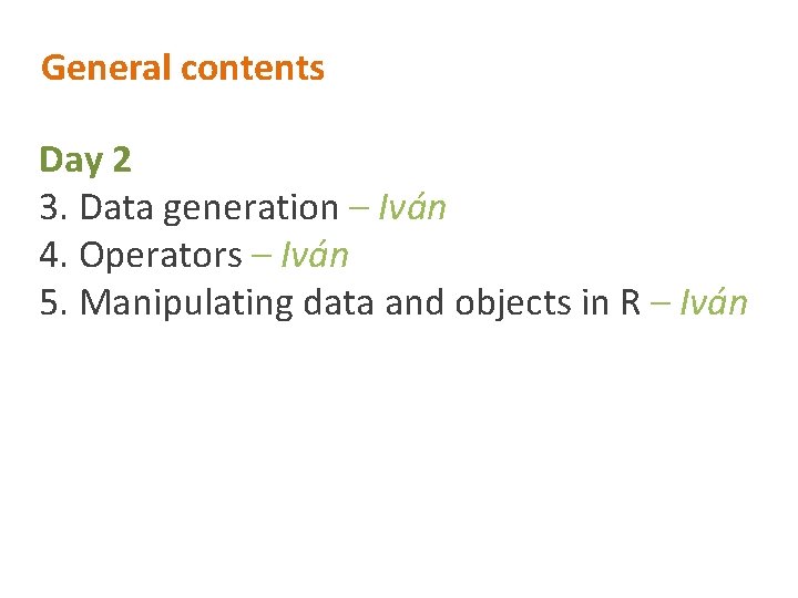 General contents Day 2 3. Data generation – Iván 4. Operators – Iván 5.