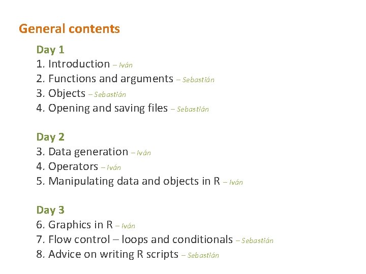 General contents Day 1 1. Introduction – Iván 2. Functions and arguments – Sebastián