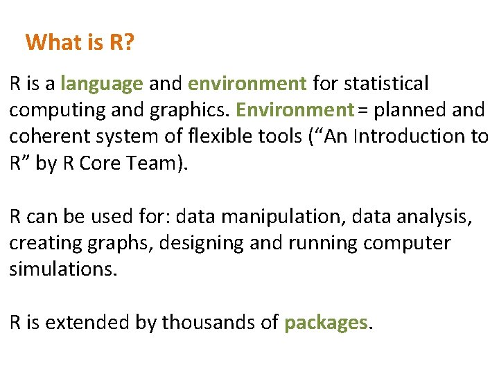 What is R? R is a language and environment for statistical computing and graphics.