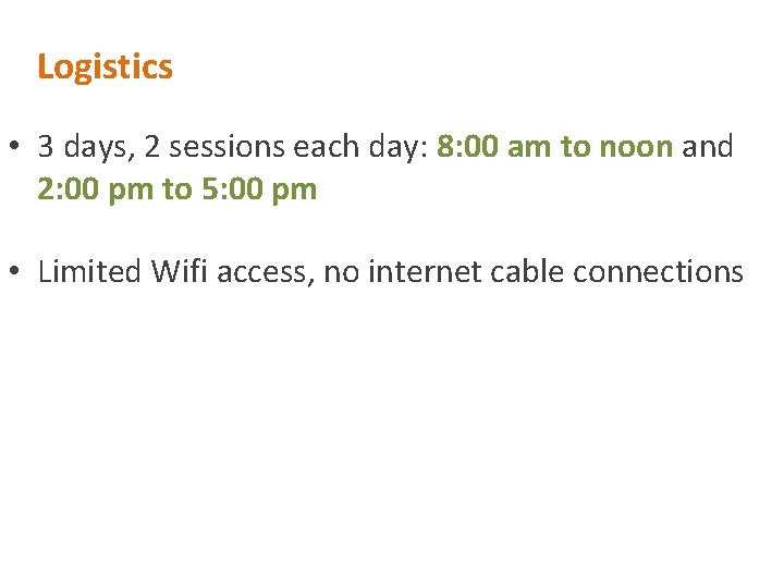 Logistics • 3 days, 2 sessions each day: 8: 00 am to noon and