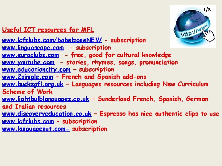 L/S Useful ICT resources for MFL www. lcfclubs. com/babelzone. NEW - subscription www. linguascope.