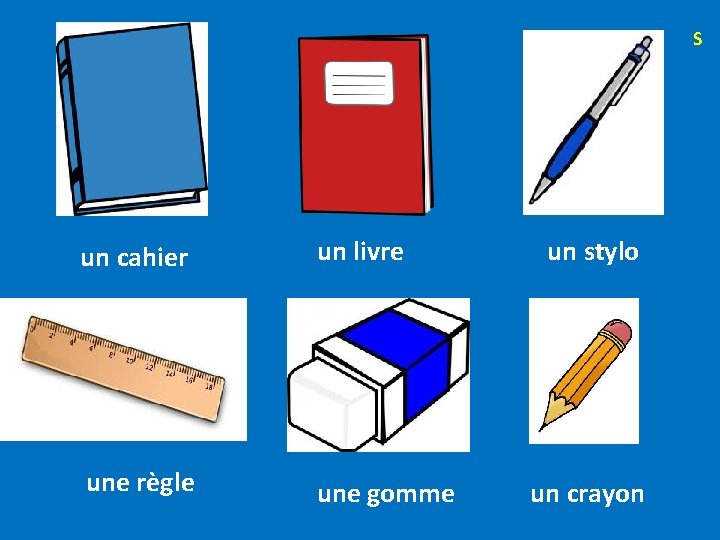 S un cahier un livre une règle une gomme un stylo un crayon 