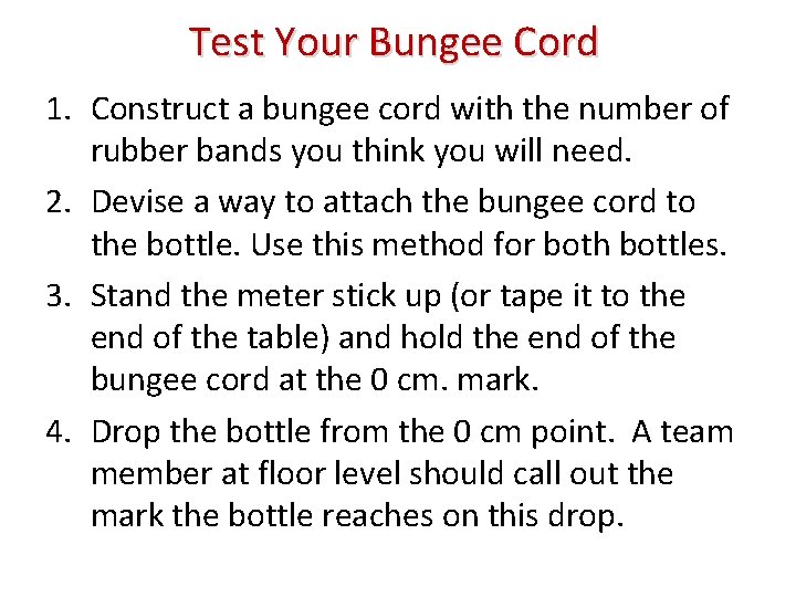 Test Your Bungee Cord 1. Construct a bungee cord with the number of rubber