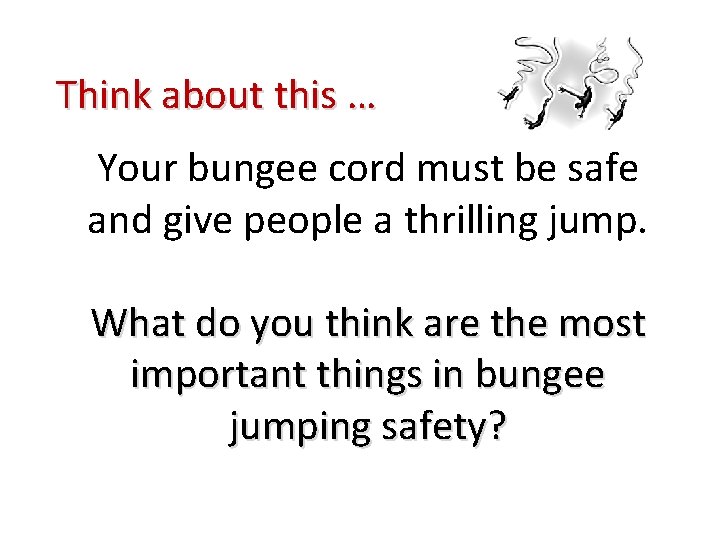 Think about this … Your bungee cord must be safe and give people a