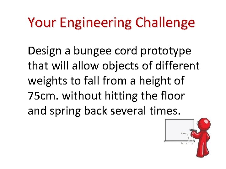 Your Engineering Challenge Design a bungee cord prototype that will allow objects of different