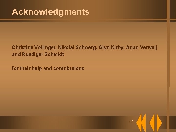 Acknowledgments Christine Vollinger, Nikolai Schwerg, Glyn Kirby, Arjan Verweij and Ruediger Schmidt for their