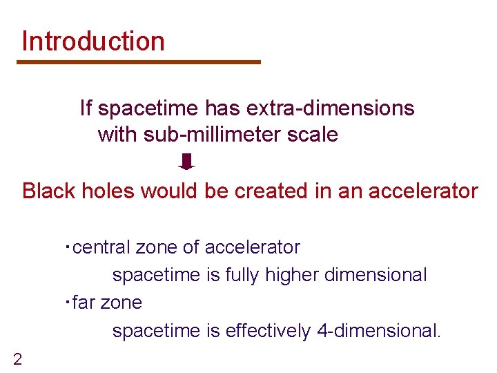 Introduction If spacetime has extra-dimensions with sub-millimeter scale Black holes would be created in