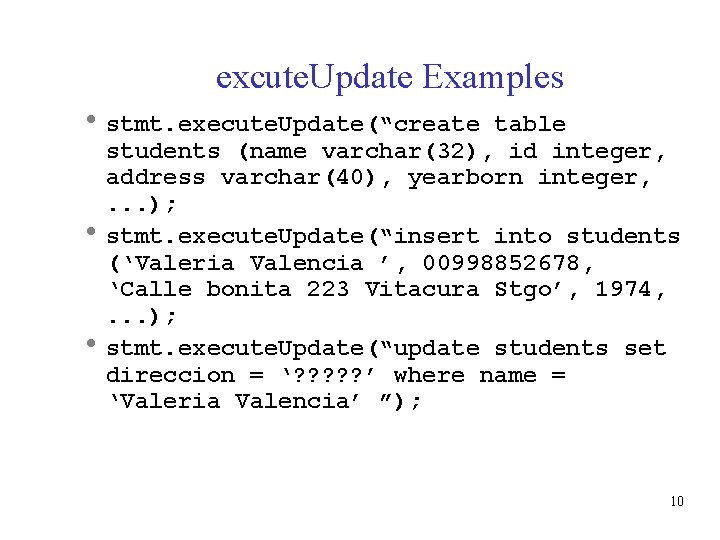 excute. Update Examples stmt. execute. Update(“create table students (name varchar(32), id integer, address varchar(40),
