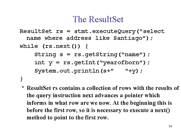 The Result. Set rs = stmt. execute. Query(“select name where address like Santiago”); while