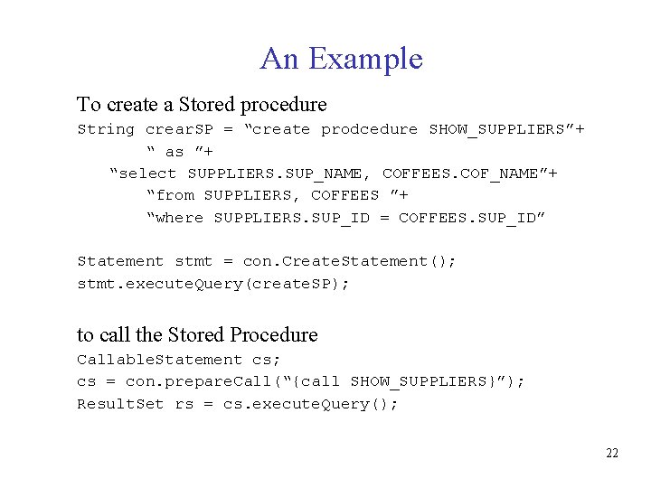 An Example To create a Stored procedure String crear. SP = “create prodcedure SHOW_SUPPLIERS”+