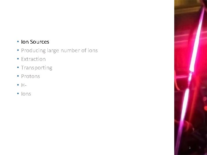  • Ion Sources • Producing large number of ions • Extraction • Transporting