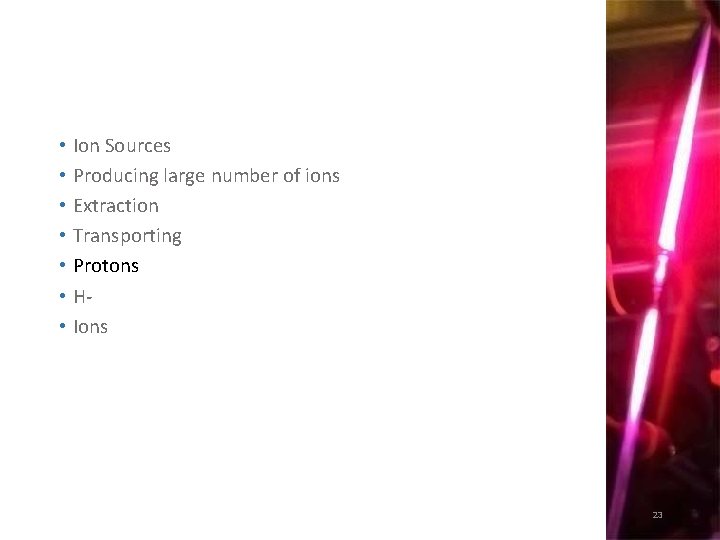  • Ion Sources • Producing large number of ions • Extraction • Transporting