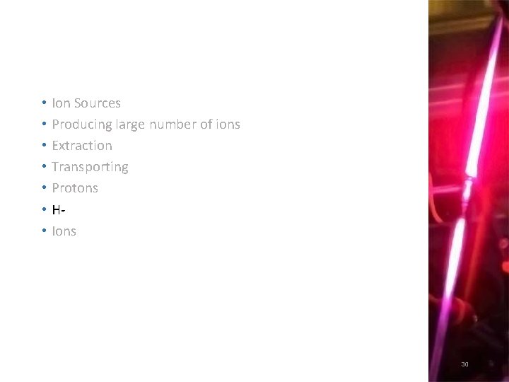  • Ion Sources • Producing large number of ions • Extraction • Transporting