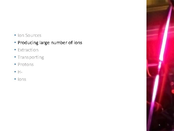  • Ion Sources • Producing large number of ions • Extraction • Transporting