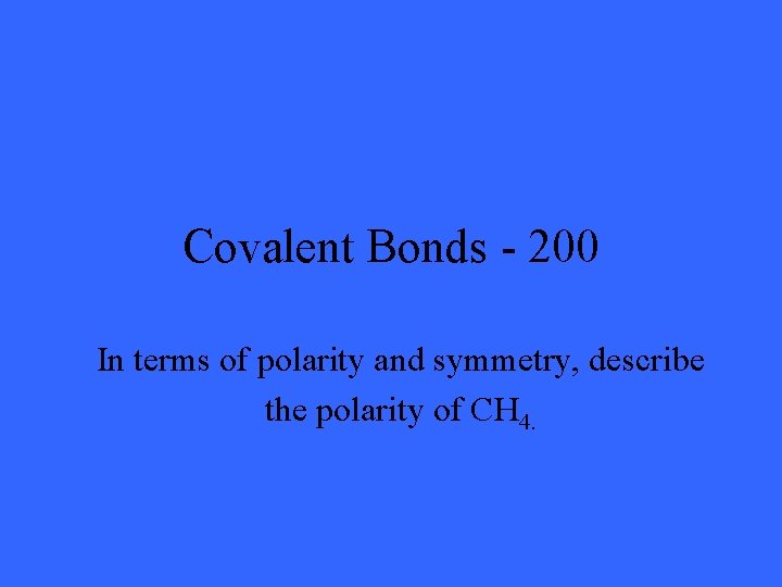 Covalent Bonds - 200 In terms of polarity and symmetry, describe the polarity of