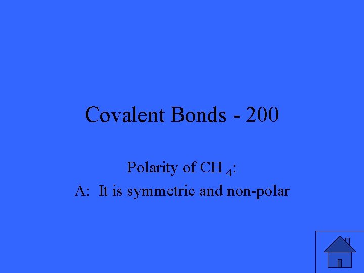 Covalent Bonds - 200 Polarity of CH 4: A: It is symmetric and non-polar