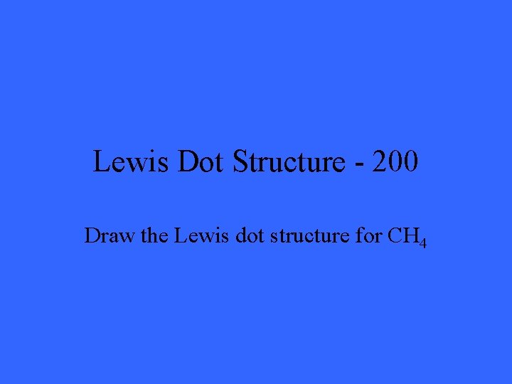 Lewis Dot Structure - 200 Draw the Lewis dot structure for CH 4 